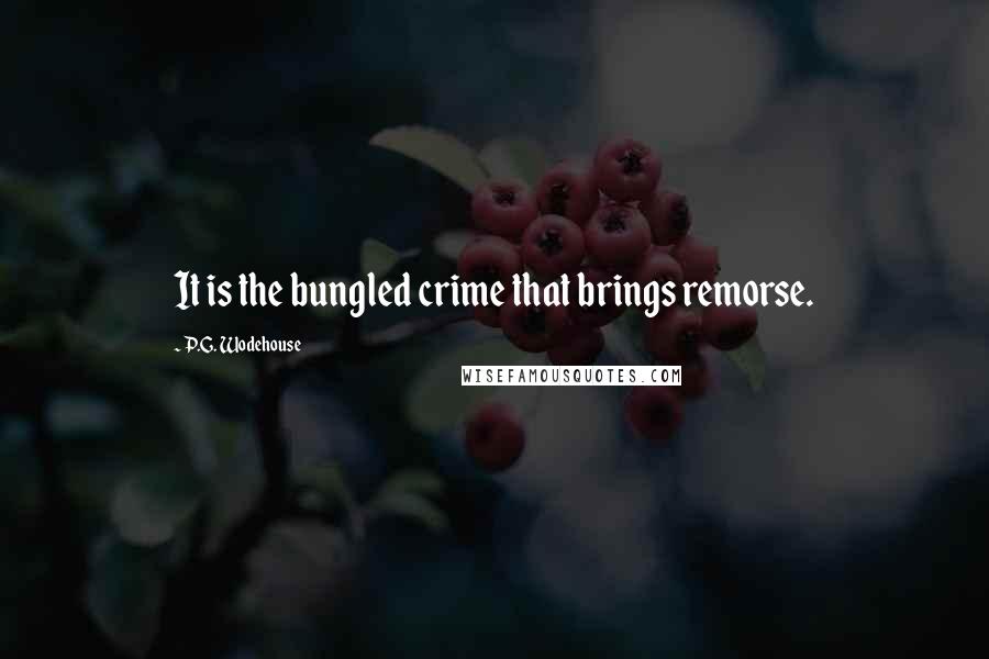 P.G. Wodehouse Quotes: It is the bungled crime that brings remorse.