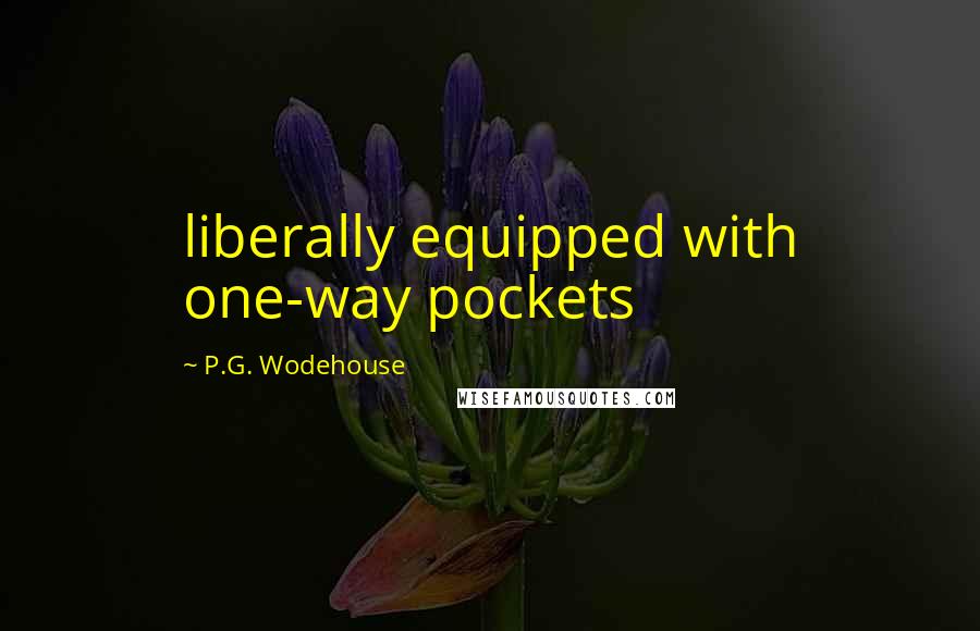 P.G. Wodehouse Quotes: liberally equipped with one-way pockets