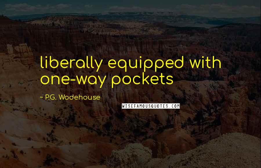 P.G. Wodehouse Quotes: liberally equipped with one-way pockets