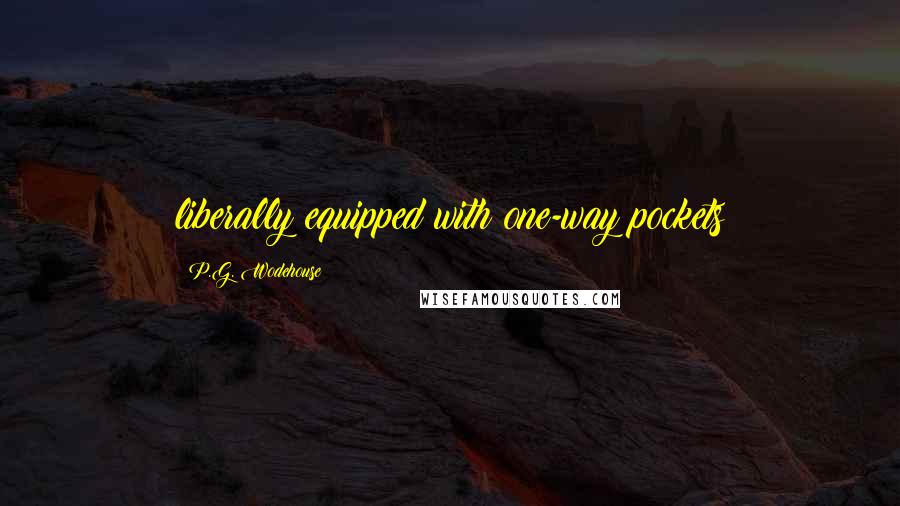 P.G. Wodehouse Quotes: liberally equipped with one-way pockets