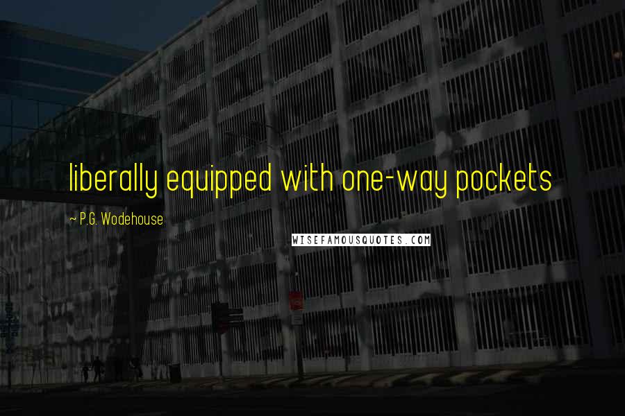 P.G. Wodehouse Quotes: liberally equipped with one-way pockets