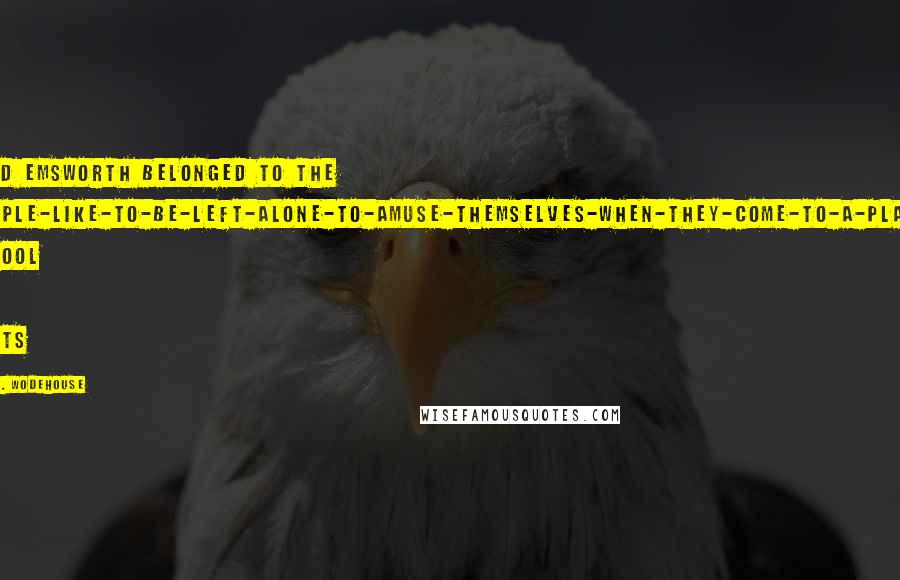 P.G. Wodehouse Quotes: Lord Emsworth belonged to the people-like-to-be-left-alone-to-amuse-themselves-when-they-come-to-a-place school of hosts