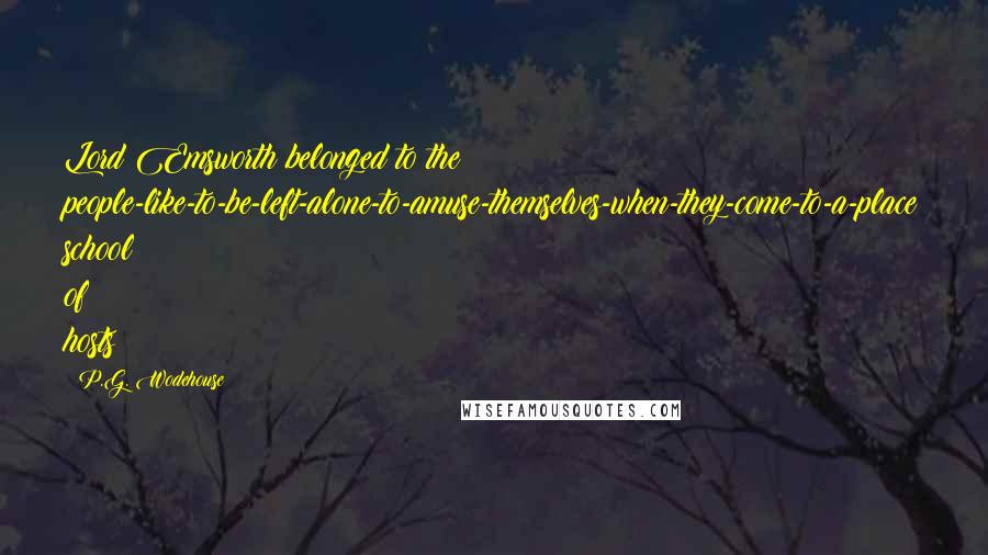 P.G. Wodehouse Quotes: Lord Emsworth belonged to the people-like-to-be-left-alone-to-amuse-themselves-when-they-come-to-a-place school of hosts