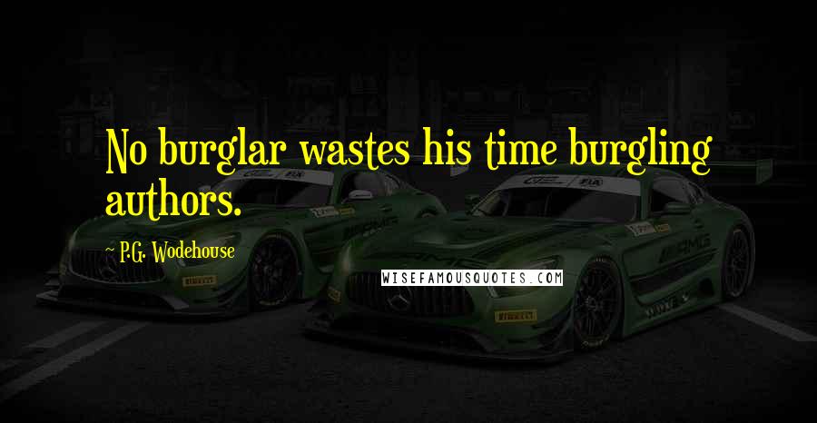 P.G. Wodehouse Quotes: No burglar wastes his time burgling authors.