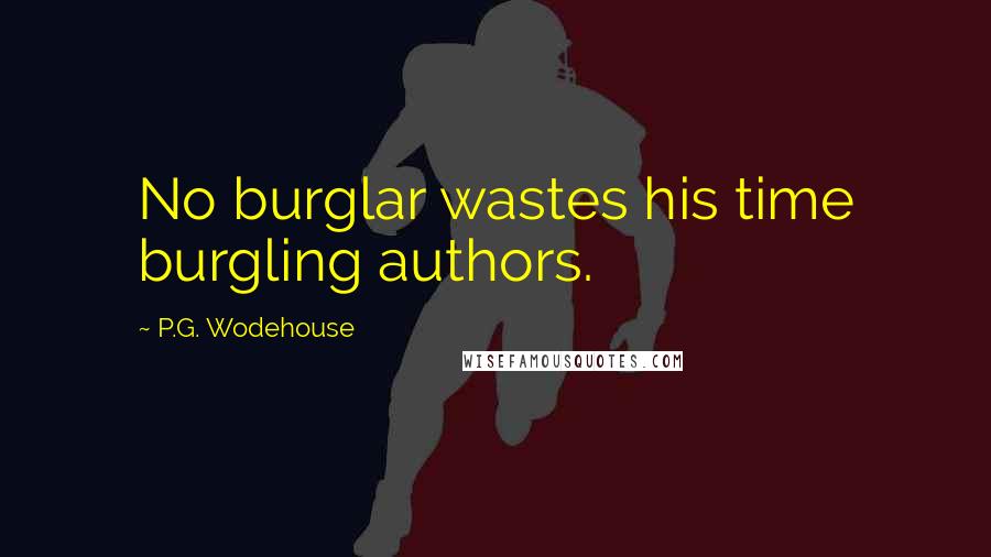 P.G. Wodehouse Quotes: No burglar wastes his time burgling authors.