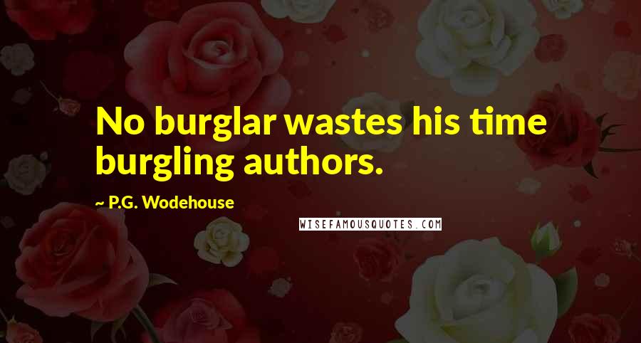 P.G. Wodehouse Quotes: No burglar wastes his time burgling authors.