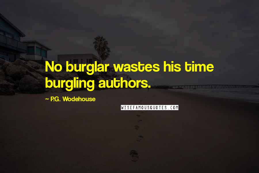 P.G. Wodehouse Quotes: No burglar wastes his time burgling authors.