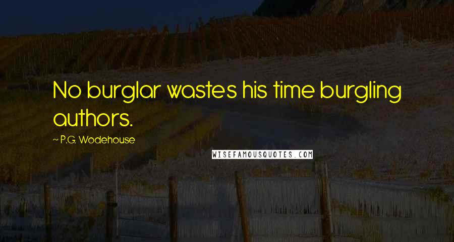 P.G. Wodehouse Quotes: No burglar wastes his time burgling authors.