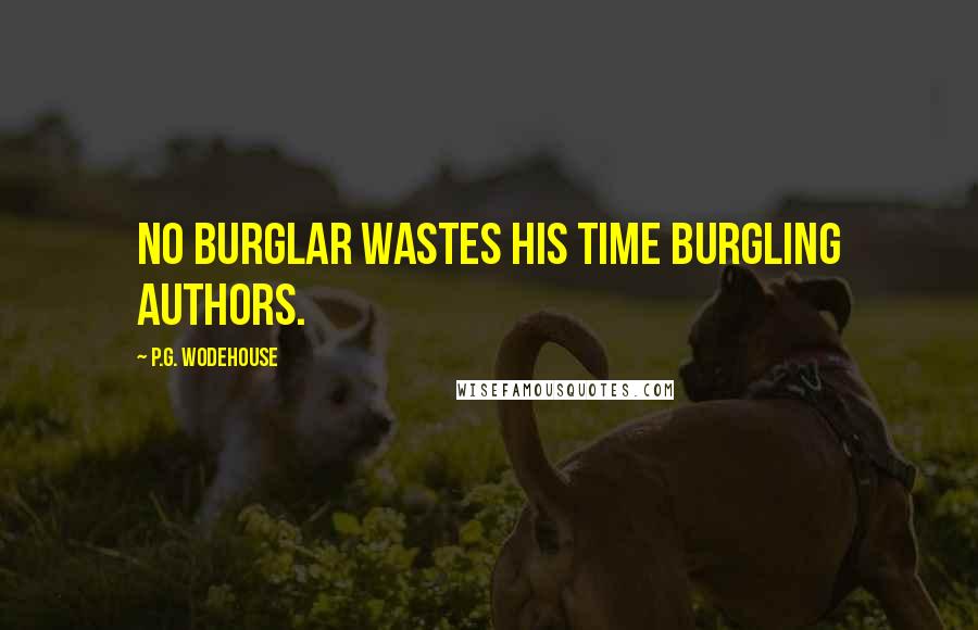 P.G. Wodehouse Quotes: No burglar wastes his time burgling authors.