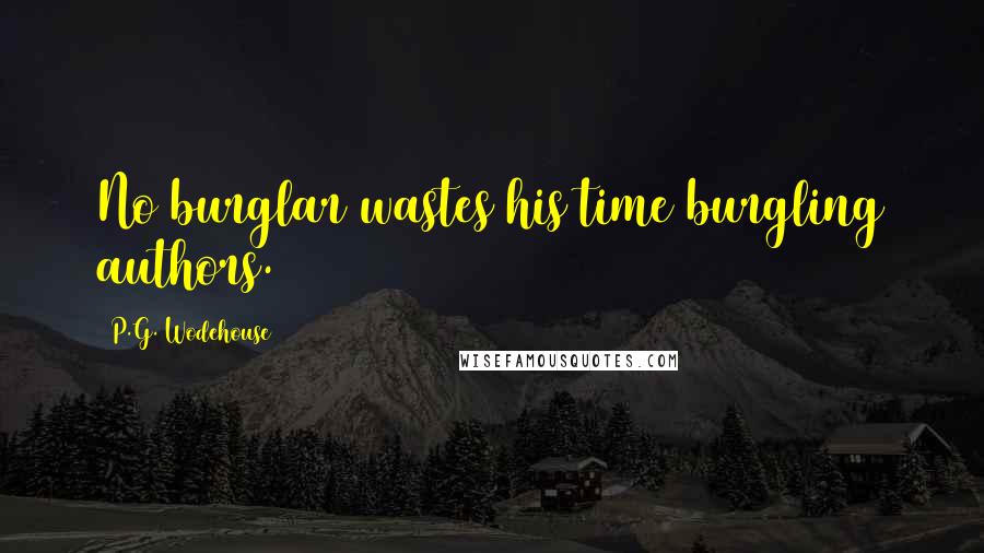 P.G. Wodehouse Quotes: No burglar wastes his time burgling authors.