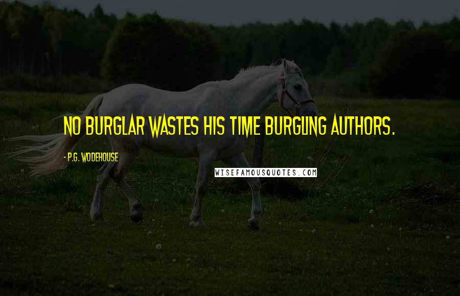 P.G. Wodehouse Quotes: No burglar wastes his time burgling authors.