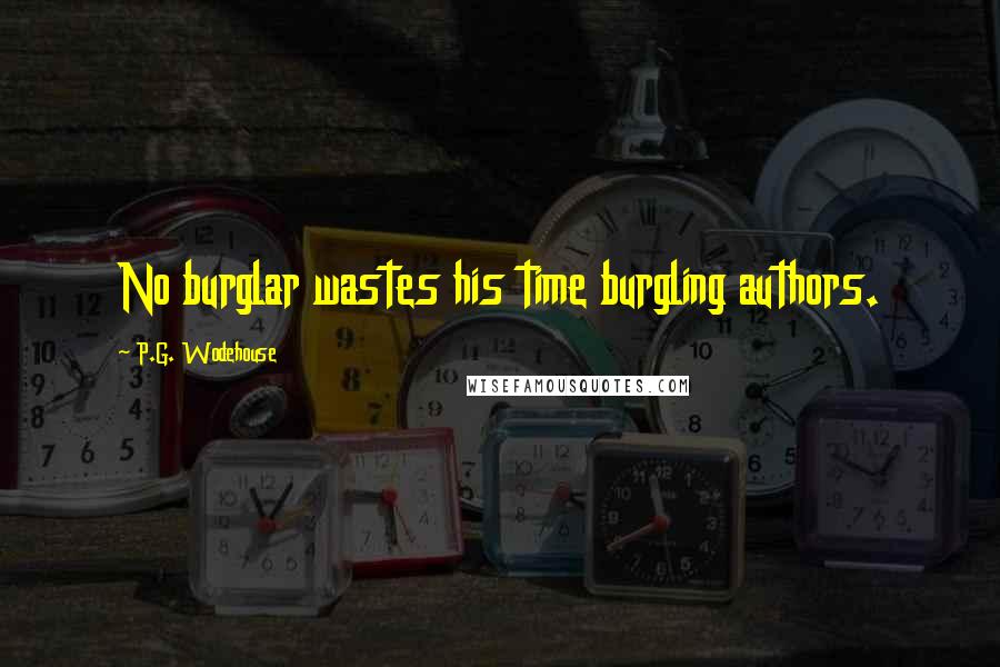 P.G. Wodehouse Quotes: No burglar wastes his time burgling authors.