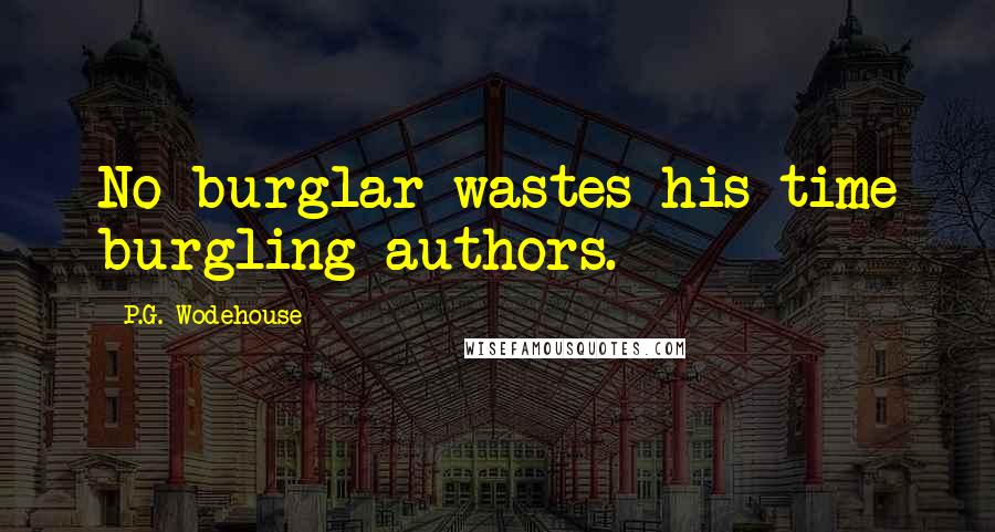 P.G. Wodehouse Quotes: No burglar wastes his time burgling authors.