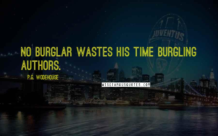 P.G. Wodehouse Quotes: No burglar wastes his time burgling authors.