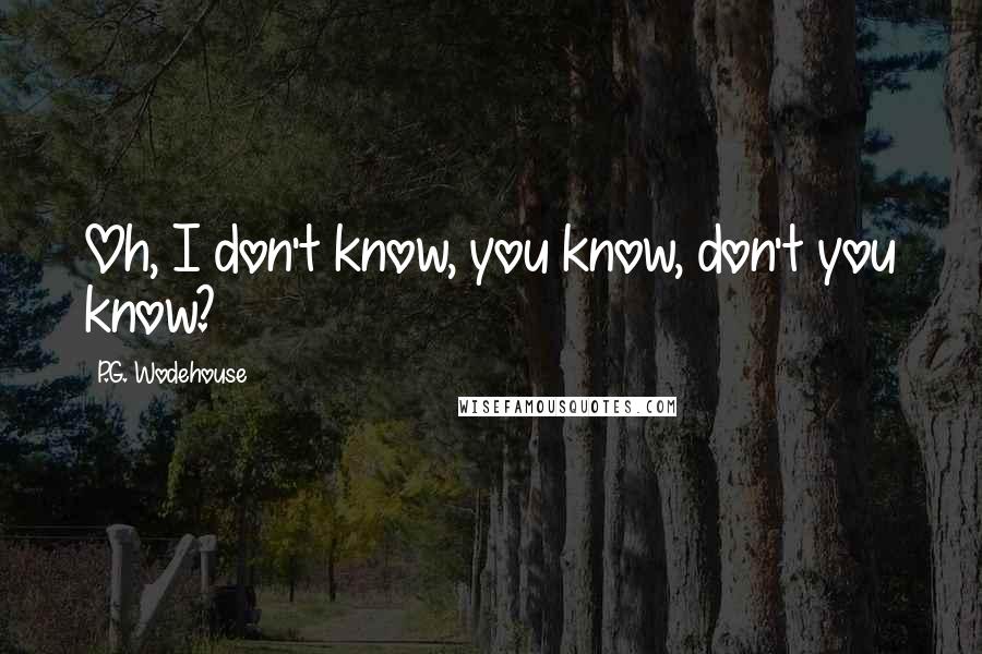 P.G. Wodehouse Quotes: Oh, I don't know, you know, don't you know?