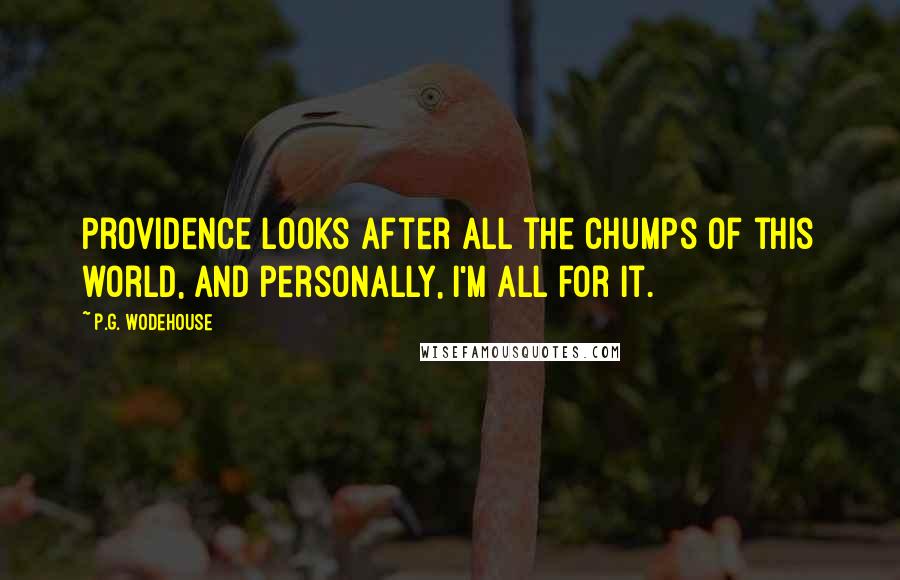 P.G. Wodehouse Quotes: Providence looks after all the chumps of this world, and personally, I'm all for it.