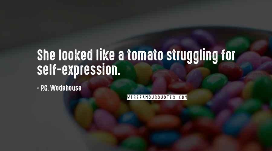 P.G. Wodehouse Quotes: She looked like a tomato struggling for self-expression.