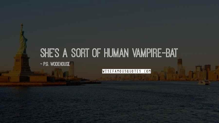 P.G. Wodehouse Quotes: She's a sort of human vampire-bat