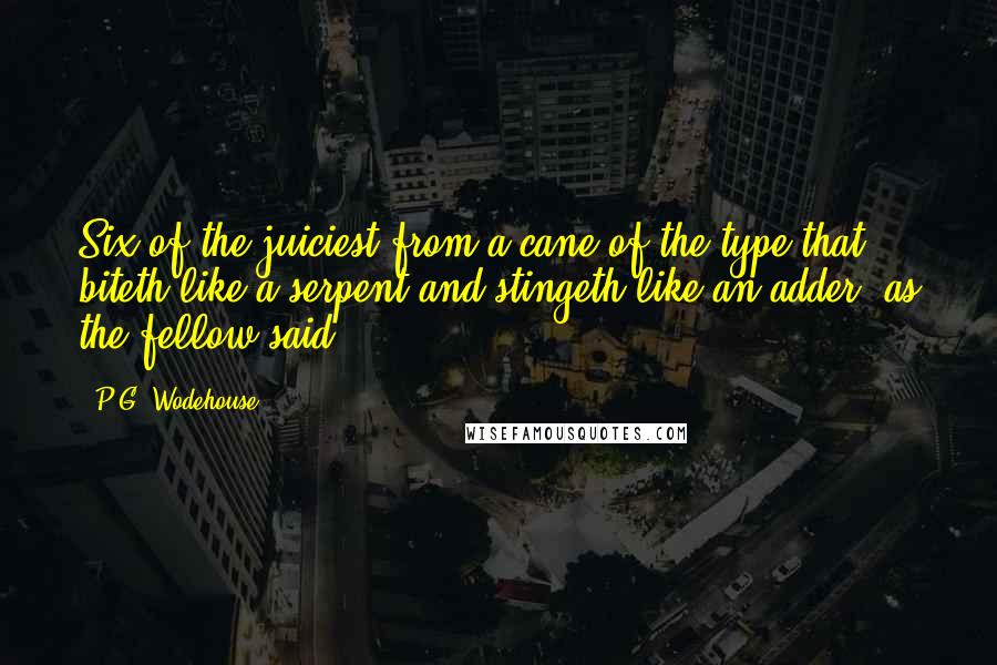 P.G. Wodehouse Quotes: Six of the juiciest from a cane of the type that biteth like a serpent and stingeth like an adder, as the fellow said.