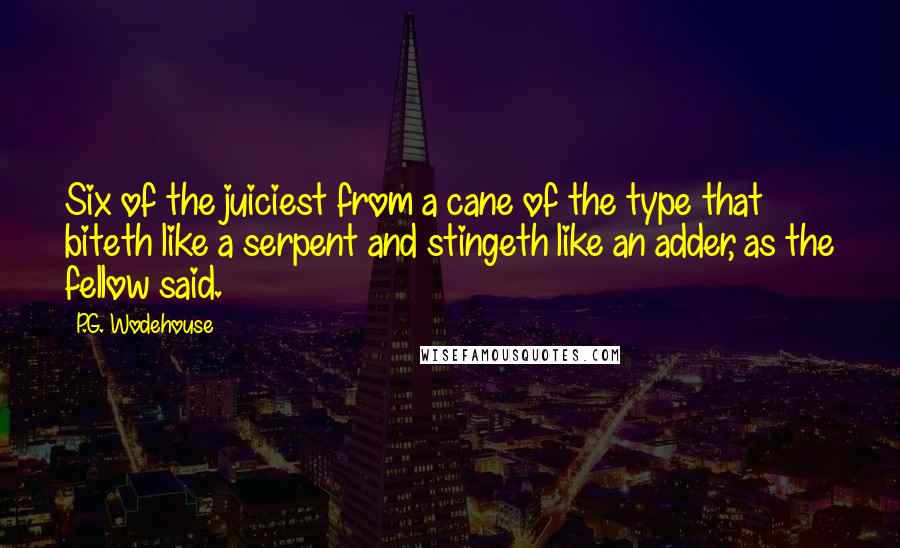 P.G. Wodehouse Quotes: Six of the juiciest from a cane of the type that biteth like a serpent and stingeth like an adder, as the fellow said.