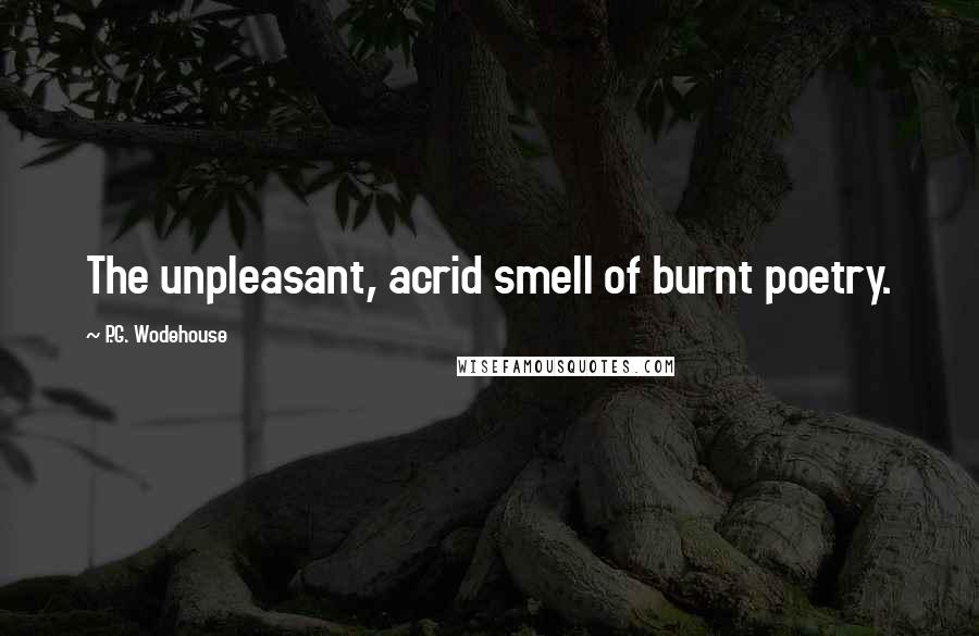 P.G. Wodehouse Quotes: The unpleasant, acrid smell of burnt poetry.