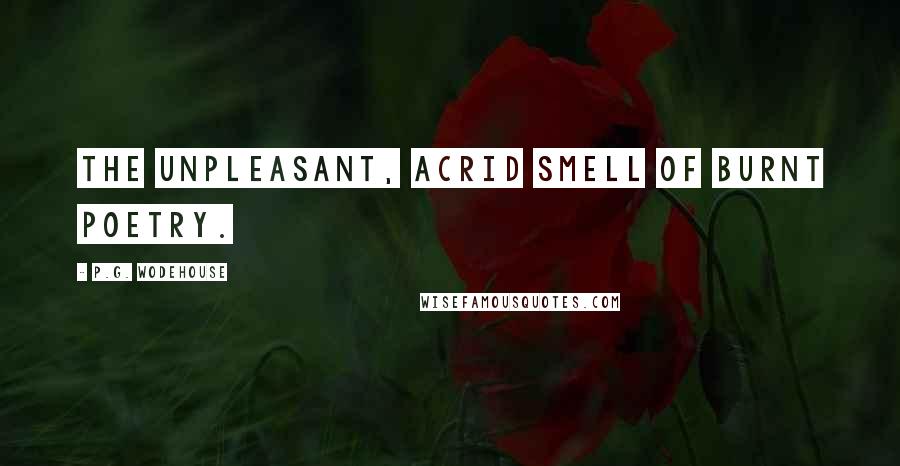 P.G. Wodehouse Quotes: The unpleasant, acrid smell of burnt poetry.