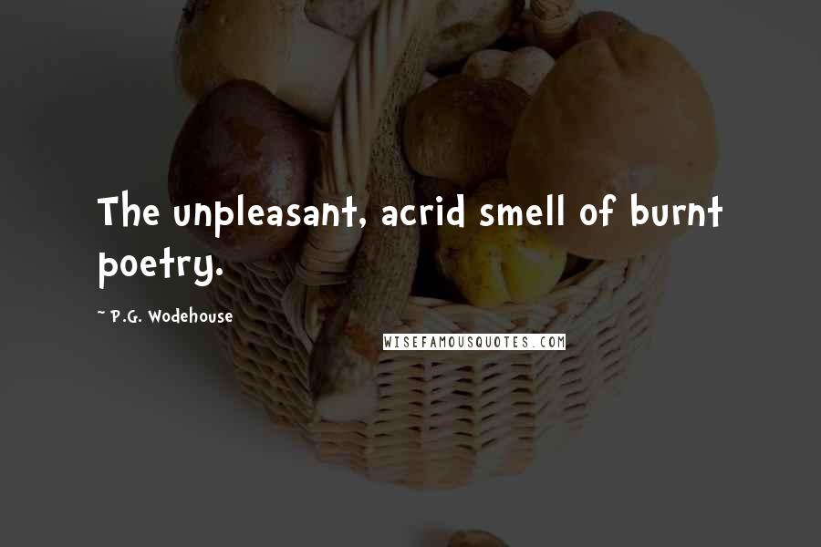 P.G. Wodehouse Quotes: The unpleasant, acrid smell of burnt poetry.