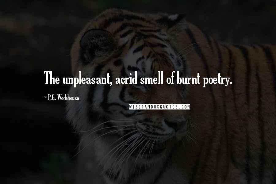 P.G. Wodehouse Quotes: The unpleasant, acrid smell of burnt poetry.