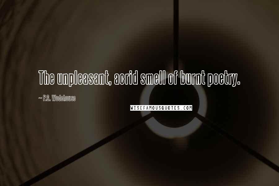 P.G. Wodehouse Quotes: The unpleasant, acrid smell of burnt poetry.