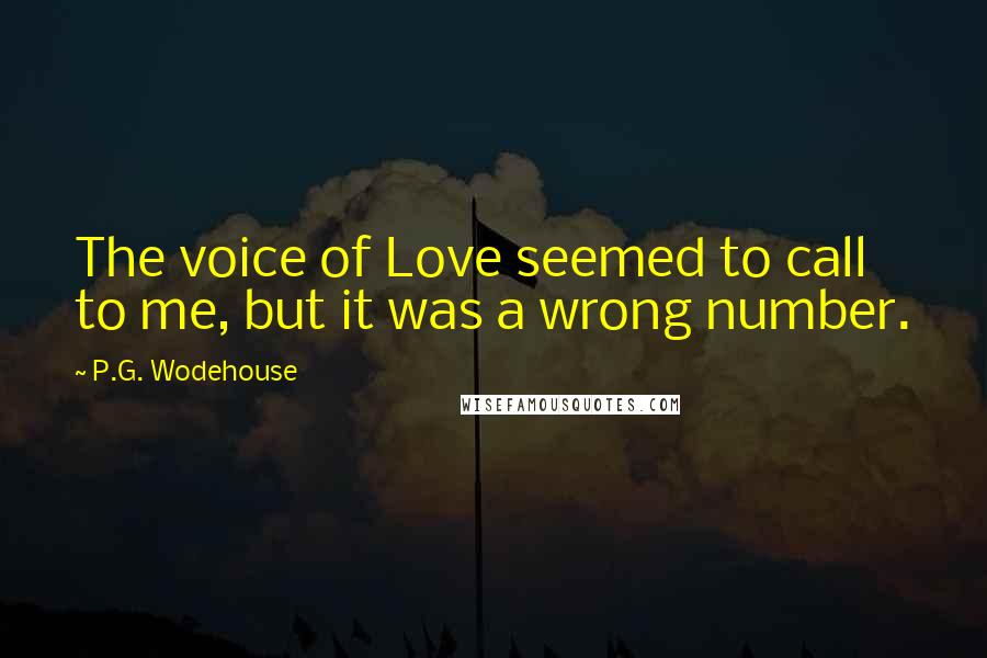 P.G. Wodehouse Quotes: The voice of Love seemed to call to me, but it was a wrong number.