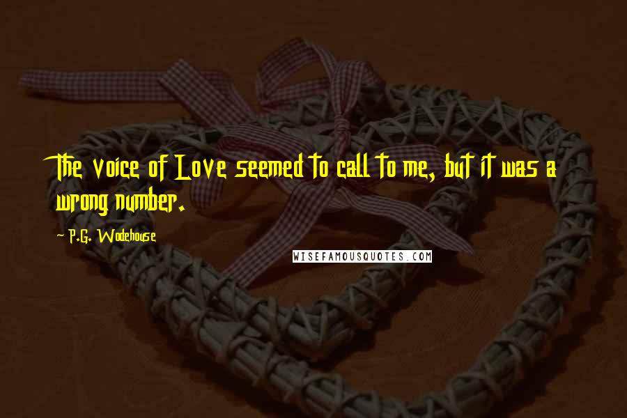 P.G. Wodehouse Quotes: The voice of Love seemed to call to me, but it was a wrong number.