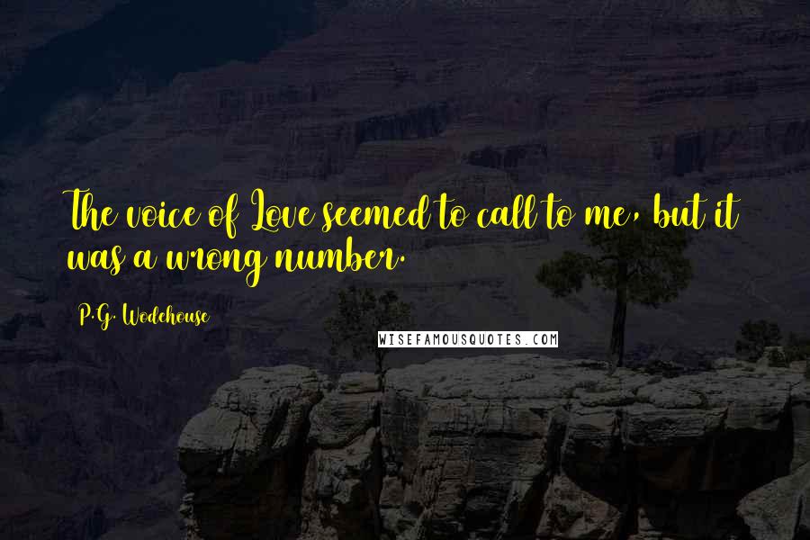 P.G. Wodehouse Quotes: The voice of Love seemed to call to me, but it was a wrong number.