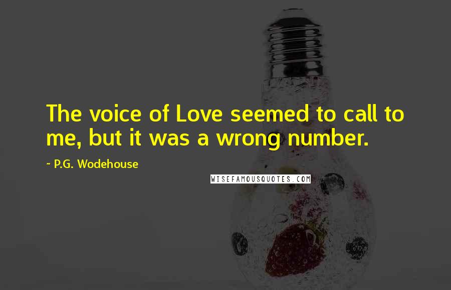 P.G. Wodehouse Quotes: The voice of Love seemed to call to me, but it was a wrong number.