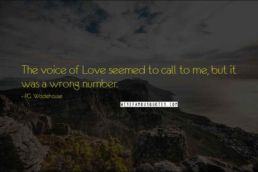 P.G. Wodehouse Quotes: The voice of Love seemed to call to me, but it was a wrong number.