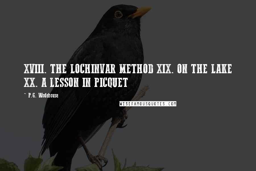 P.G. Wodehouse Quotes: XVIII. THE LOCHINVAR METHOD XIX. ON THE LAKE XX. A LESSON IN PICQUET