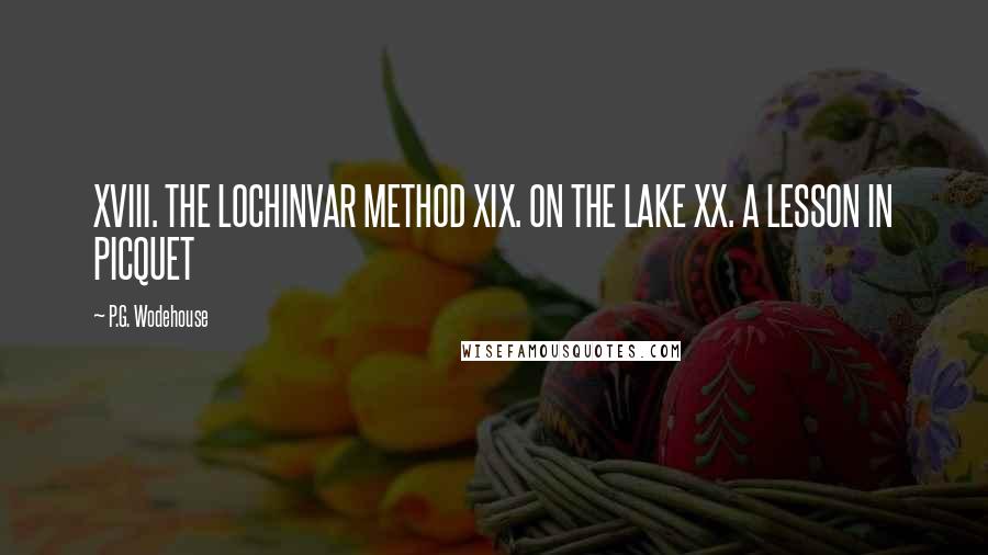 P.G. Wodehouse Quotes: XVIII. THE LOCHINVAR METHOD XIX. ON THE LAKE XX. A LESSON IN PICQUET