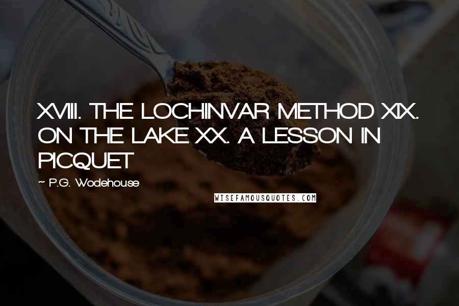 P.G. Wodehouse Quotes: XVIII. THE LOCHINVAR METHOD XIX. ON THE LAKE XX. A LESSON IN PICQUET