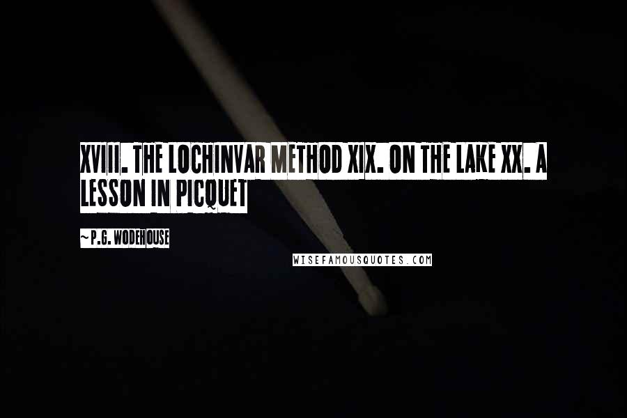 P.G. Wodehouse Quotes: XVIII. THE LOCHINVAR METHOD XIX. ON THE LAKE XX. A LESSON IN PICQUET