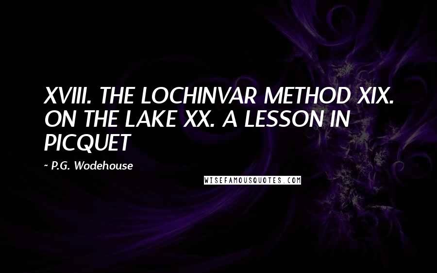 P.G. Wodehouse Quotes: XVIII. THE LOCHINVAR METHOD XIX. ON THE LAKE XX. A LESSON IN PICQUET