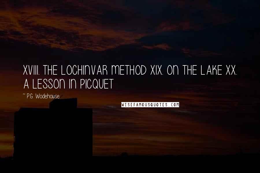 P.G. Wodehouse Quotes: XVIII. THE LOCHINVAR METHOD XIX. ON THE LAKE XX. A LESSON IN PICQUET