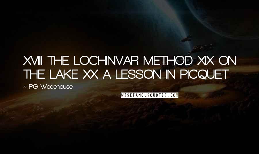 P.G. Wodehouse Quotes: XVIII. THE LOCHINVAR METHOD XIX. ON THE LAKE XX. A LESSON IN PICQUET