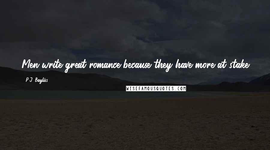 P.J. Bayliss Quotes: Men write great romance because they have more at stake