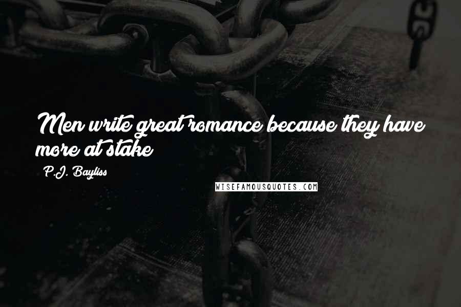 P.J. Bayliss Quotes: Men write great romance because they have more at stake