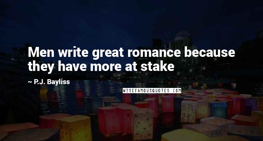 P.J. Bayliss Quotes: Men write great romance because they have more at stake
