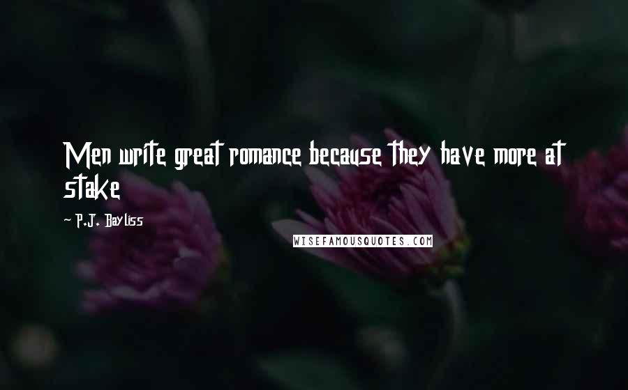 P.J. Bayliss Quotes: Men write great romance because they have more at stake