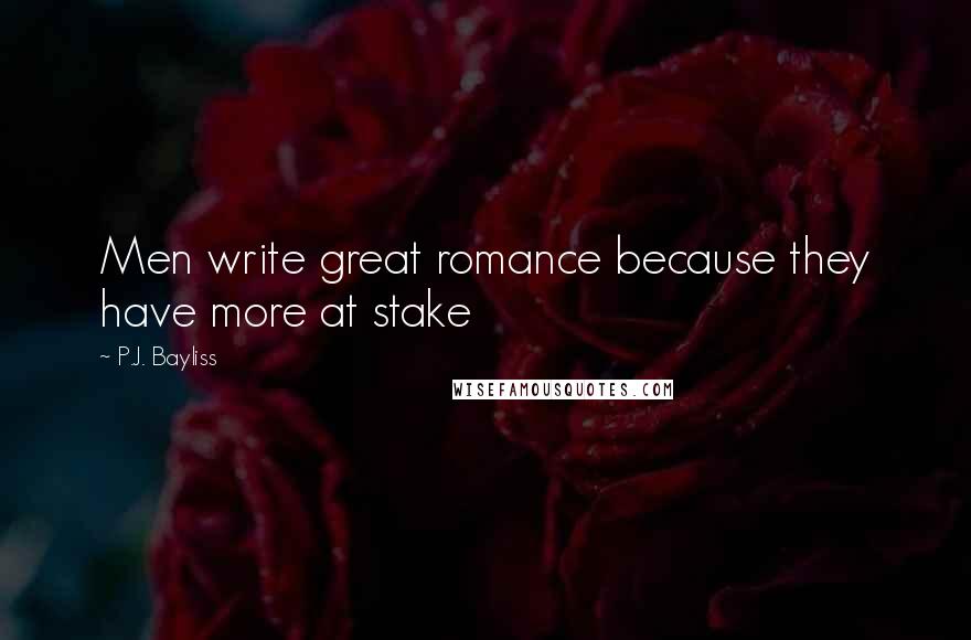 P.J. Bayliss Quotes: Men write great romance because they have more at stake