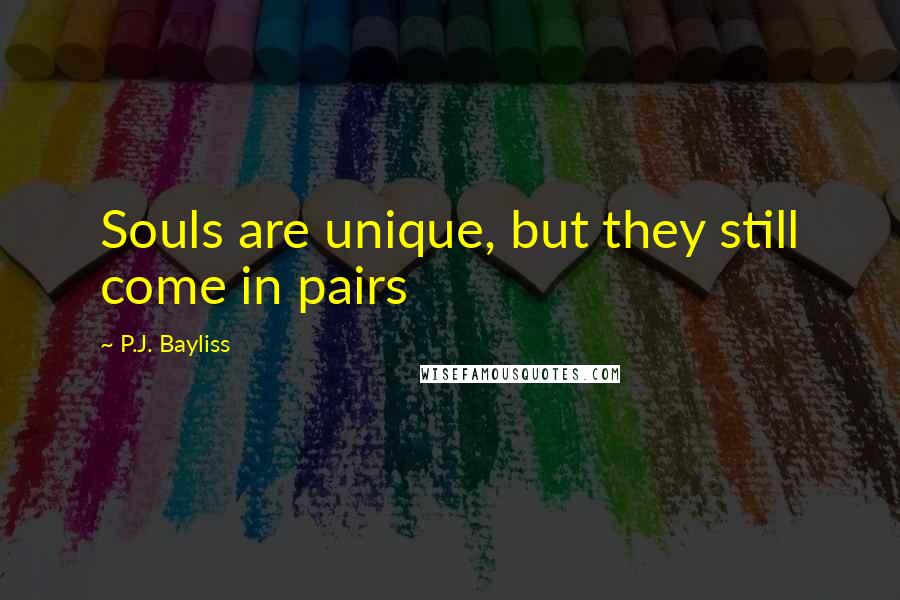 P.J. Bayliss Quotes: Souls are unique, but they still come in pairs