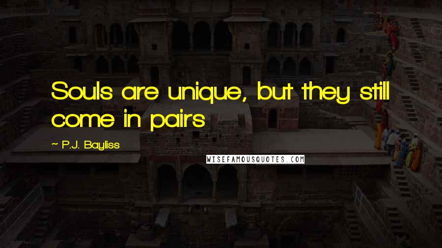 P.J. Bayliss Quotes: Souls are unique, but they still come in pairs