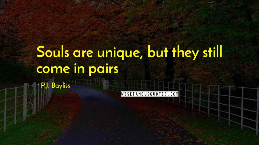 P.J. Bayliss Quotes: Souls are unique, but they still come in pairs