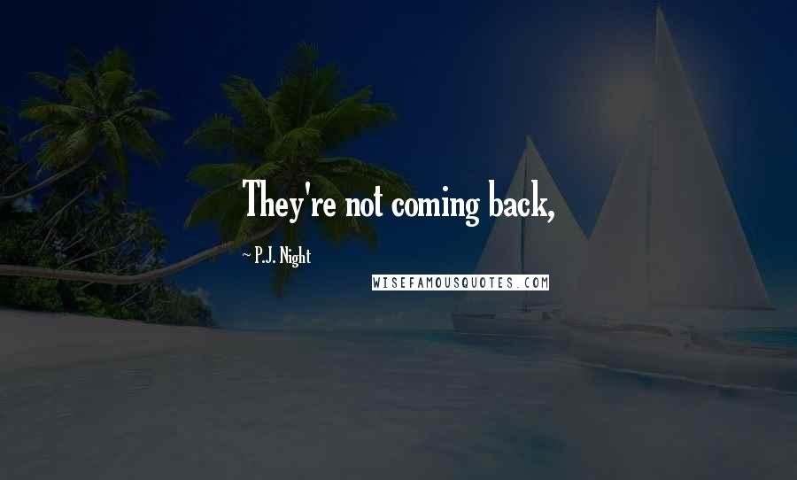 P.J. Night Quotes: They're not coming back,